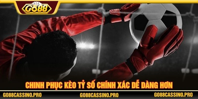Chinh phục kèo tỷ số chính xác dễ dàng hơn Chinh phục kèo tỷ số chính xác dễ dàng hơn